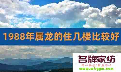 88年属龙最佳楼层是哪几层 88年属龙最佳楼层是多少